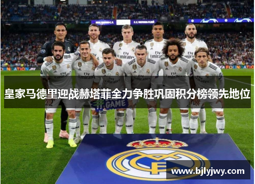 皇家马德里迎战赫塔菲全力争胜巩固积分榜领先地位